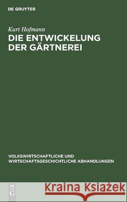 Die Entwickelung der Gärtnerei Hofmann, Kurt 9783112639436 de Gruyter