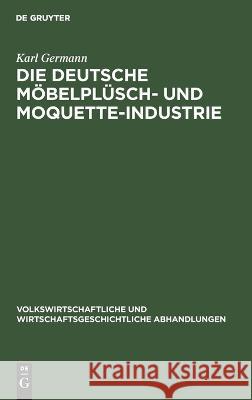 Die Deutsche Möbelplüsch- und Moquette-Industrie Germann, Karl 9783112639474 de Gruyter