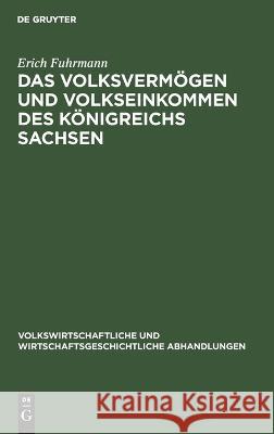 Das Volksvermögen und Volkseinkommen des Königreichs Sachsen Fuhrmann, Erich 9783112639498