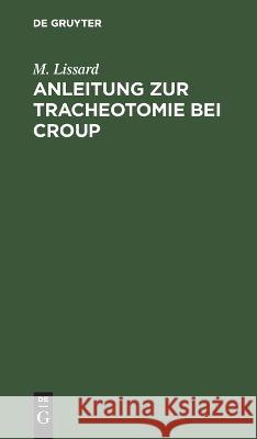 Anleitung zur Tracheotomie bei Croup M Lissard   9783112639597 de Gruyter