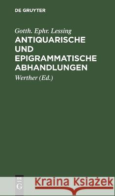 Antiquarische und epigrammatische Abhandlungen Gotth Ephr Lessing   9783112639818 de Gruyter