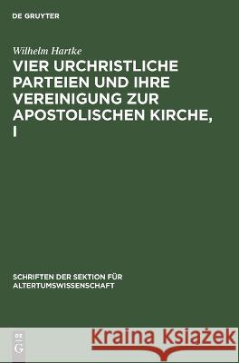 Vier urchristliche Parteien und ihre Vereinigung zur apostolischen Kirche, I Wilhelm Hartke 9783112640630