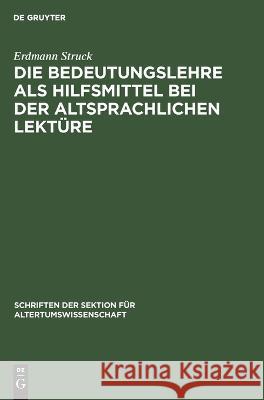 Die Bedeutungslehre ALS Hilfsmittel Bei Der Altsprachlichen Lektüre Erdmann Struck 9783112640678