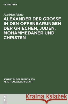 Alexander Der Grosse in Den Offenbarungen Der Griechen, Juden, Mohammedaner Und Christen Friedrich Pfister 9783112640739