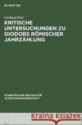 Kritische Untersuchungen zu Diodors römischer Jahrzählung Gerhard Perl 9783112640777