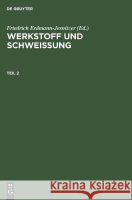 Werkstoff Und Schweissung. Teil 2 Friedrich Erdmann-Jesnitzer, No Contributor 9783112642399 De Gruyter