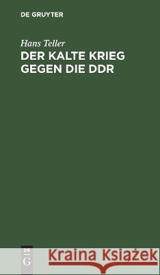 Der Kalte Krieg Gegen Die Ddr: Von Seinen Anfängen Bis 1961 Hans Teller 9783112642474 De Gruyter