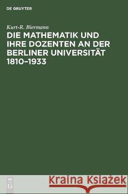 Die Mathematik und ihre Dozenten an der Berliner Universität 1810-1933 Kurt-R Biermann, Heinz Stiller 9783112642672 De Gruyter
