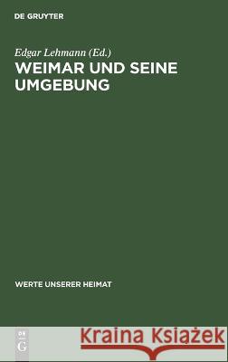 Weimar Und Seine Umgebung: Ergebnisse Der Heimatkundlichen Bestandsaufnahme Im Gebiet Von Weimar Und Bad Berka Edgar Lehmann, No Contributor 9783112642856