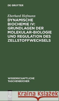 Dynamische Biochemie IV: Grundlagen Der Molekularbiologie Und Regulation Des Zellstoffwechsels Eberhard Hofmann 9783112643198