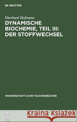 Dynamische Biochemie, Teil III: Der Stoffwechsel Eberhard Hofmann 9783112643310