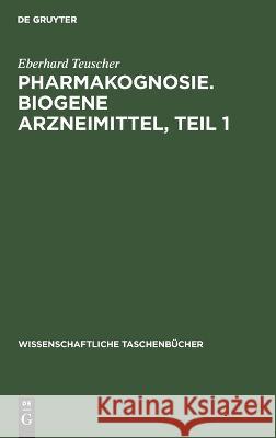 Pharmakognosie. Biogene Arzneimittel, Teil 1 Eberhard Teuscher 9783112643358 De Gruyter