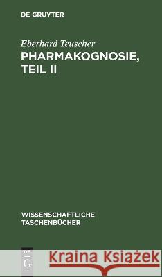 Pharmakognosie, Teil II Eberhard Teuscher 9783112643396 De Gruyter