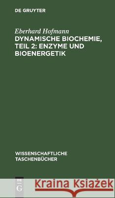 Dynamische Biochemie, Teil 2: Enzyme Und Bioenergetik Eberhard Hofmann 9783112643532