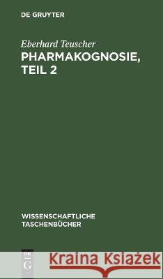Pharmakognosie, Teil 2 Eberhard Teuscher 9783112643556 De Gruyter