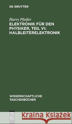 Elektronik Für Den Physiker, Teil VI: Halbleiterelektronik Harry Pfeifer 9783112643631