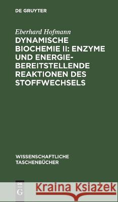 Dynamische Biochemie II: Enzyme Und Energiebereitstellende Reaktionen Des Stoffwechsels Eberhard Hofmann 9783112643778 De Gruyter