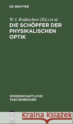 Die Schöpfer Der Physikalischen Optik: Eine Artikelsammlung W I Roditschew, U I Frankfurt, No Contributor 9783112643853 De Gruyter