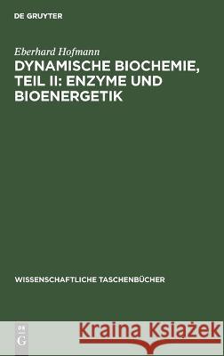 Dynamische Biochemie, Teil II: Enzyme Und Bioenergetik Eberhard Hofmann 9783112643914