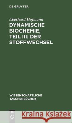 Dynamische Biochemie, Teil III: Der Stoffwechsel Eberhard Hofmann 9783112643990