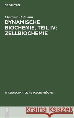 Dynamische Biochemie, Teil IV: Zellbiochemie Eberhard Hofmann 9783112644317