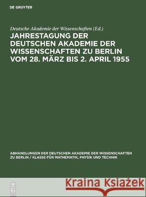 Jahrestagung der Deutschen Akademie der Wissenschaften zu Berlin vom 28. März bis 2. April 1955 No Contributor 9783112644959 De Gruyter