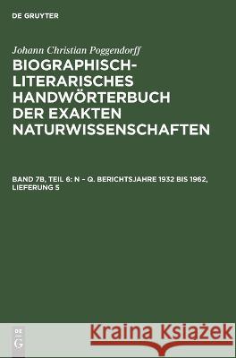 N - Q. Berichtsjahre 1932 Bis 1962, Lieferung 5 Johann Christian Poggendorff, Rudolf Zaunick, Hans Salié, Heidi Kühn, No Contributor 9783112646373