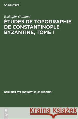 Études de Topographie de Constantinople Byzantine, Tome 1 Rodolphe Guilland, Ingeborg Tschoerner, Salvador Miranda 9783112647233 De Gruyter