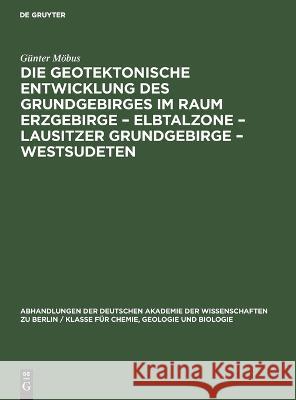 Die Geotektonische Entwicklung Des Grundgebirges Im Raum Erzgebirge - Elbtalzone - Lausitzer Grundgebirge - Westsudeten Günter Möbus 9783112648674 De Gruyter