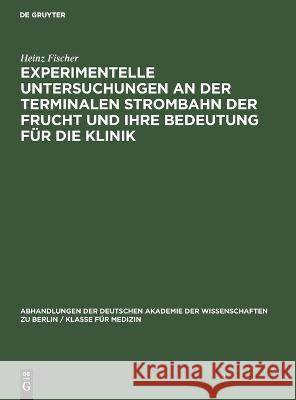 Experimentelle Untersuchungen an der Terminalen Strombahn der Frucht und ihre Bedeutung für die Klinik Heinz Fischer 9783112648711