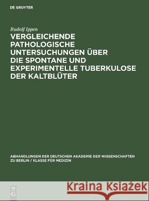 Vergleichende pathologische Untersuchungen über die Spontane und experimentelle Tuberkulose der Kaltblüter Rudolf Ippen 9783112648810 De Gruyter