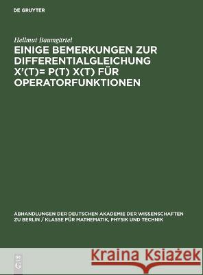 Einige Bemerkungen zur Differentialgleichung X'(t)= P(t) X(t) für Operatorfunktionen Hellmut Baumgärtel 9783112648858 De Gruyter