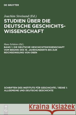 Die deutsche Geschichtswissenschaft vom Beginn des 19. Jahrhunderts bis zur Reichseinigung von oben Hans Schleier, No Contributor 9783112649138 De Gruyter