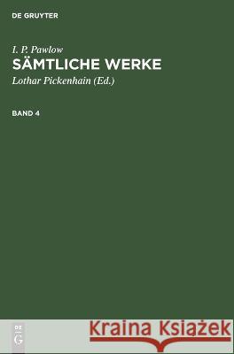 I. P. Pawlow: Sämtliche Werke. Band 4 I P Pawlow, Lothar Pickenhain, G Kirpatsch, No Contributor 9783112649312 De Gruyter