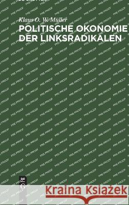 Politische Okonomie Der Linksradikalen: Eine Kritische Analyse Aus Marxistisch-Leninistischer Sicht Klaus O W Müller 9783112649435 De Gruyter