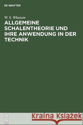 Allgemeine Schalentheorie Und Ihre Anwendung in Der Technik W S Wlassow, A Kromm 9783112649473 De Gruyter