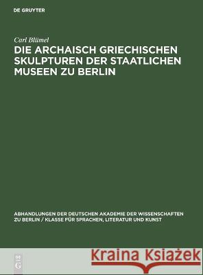 Die archaisch griechischen Skulpturen der Staatlichen Museen zu Berlin Carl Blumel   9783112650455