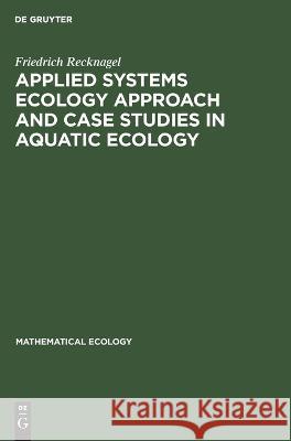 Applied Systems Ecology Approach and Case Studies in Aquatic Ecology Friedrich Recknagel   9783112650912
