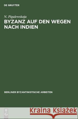 Byzanz auf den Wegen nach Indien N Pigulewskaja   9783112651339 de Gruyter