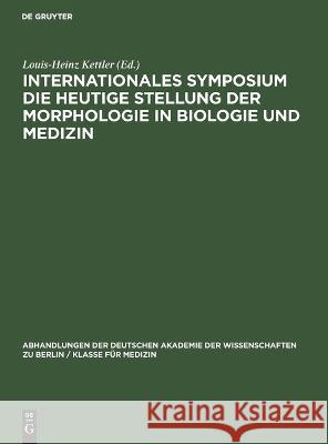 Internationales Symposium die heutige Stellung der Morphologie in Biologie und Medizin No Contributor   9783112652473 de Gruyter