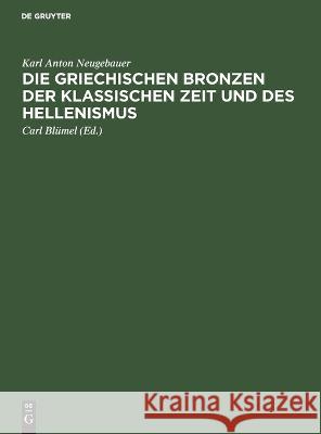 Die Griechischen Bronzen der klassischen Zeit und des Hellenismus Karl Anton Neugebauer   9783112652572