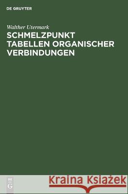 Schmelzpunkt Tabellen organischer Verbindungen Walther Utermark   9783112653050 de Gruyter