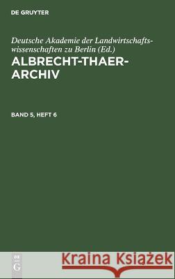 Albrecht-Thaer-Archiv. Band 5, Heft 6 Deutsche Akademie Der Landwirtschaftswissenschaften Zu Berlin, No Contributor 9783112656631