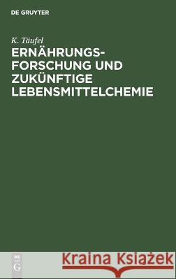 Ernährungsforschung und zukünftige Lebensmittelchemie Täufel, K. 9783112657959 de Gruyter