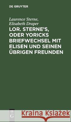 Lor. Sterne's, oder Yoricks Briefwechsel mit Elisen und seinen übrigen Freunden Sterne Draper, Laurence Elisabeth 9783112657997 de Gruyter