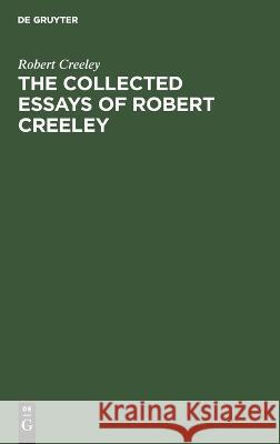 The Collected Essays of Robert Creeley Robert Creeley   9783112658017 de Gruyter