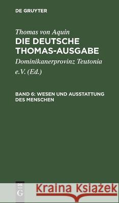 Wesen Und Ausstattung Des Menschen: I: 75-89 Thomas Von Aquin, Dominikanerprovinz Teutonia E V, No Contributor 9783112658437 De Gruyter