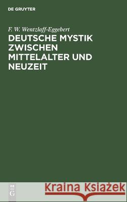 Deutsche Mystik Zwischen Mittelalter Und Neuzeit F W Wentzlaff-Eggebert 9783112659533 De Gruyter