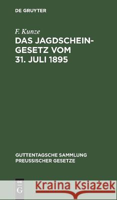 Das Jagdscheingesetz vom 31. Juli 1895 F. Kunze 9783112659779 de Gruyter