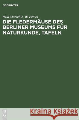 Die Fledermäuse Des Berliner Museums Für Naturkunde, Tafeln Paul W Matschie Peters, W Peters 9783112660096